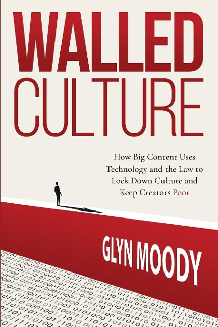 Walled Culture: How Big Content Uses Technology and the Law to Lock Down Culture and Keep Creators Poor