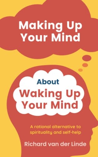Making Up Your Mind About Waking Up Your Mind A Rational Alternative to Spirituality and Self-Help