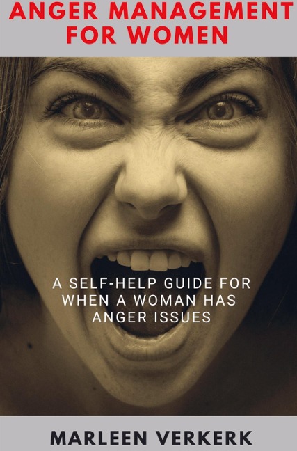 Anger Management for Women: A Self-Help Guide for When a Woman Has Anger Issues