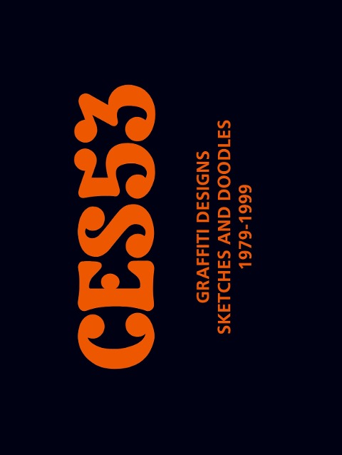 CES53, GRAFFITI DESIGNS, SKETCHES AND DOODLES: 250 Sketches by CES53, 1979-1999, unlimited, full color hardcover edition.