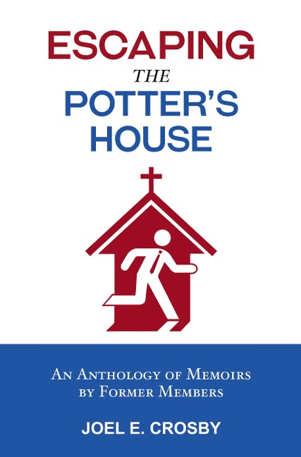 Escaping the Potters House: An Anthology of Memoirs by Former Members