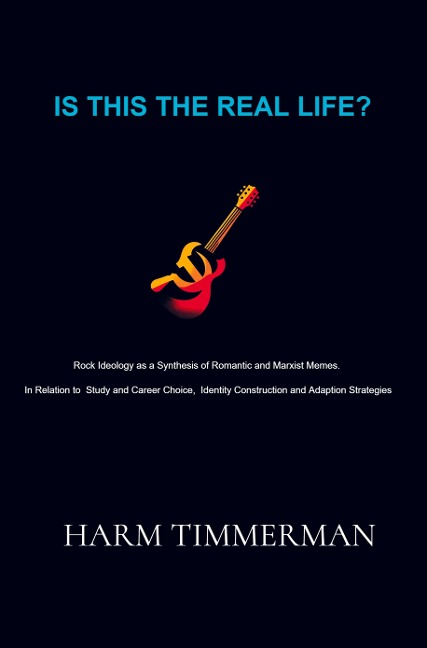 Is This the Real Life?: Rock Ideology as a Synthesis of Romantic and Marxist Memes. In Relation to  Study and Career Choice,  Identity Construction and Adaption Strategies