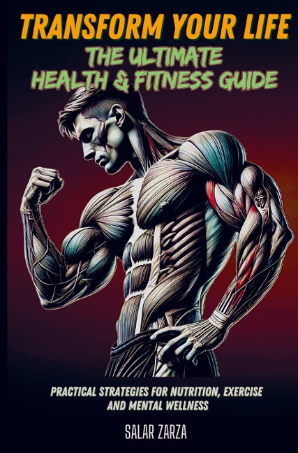 Transform Your Life: The Ultimate Health & Fitness Guide: Practical Strategies for Nutrition, Exercise & Mental Wellness