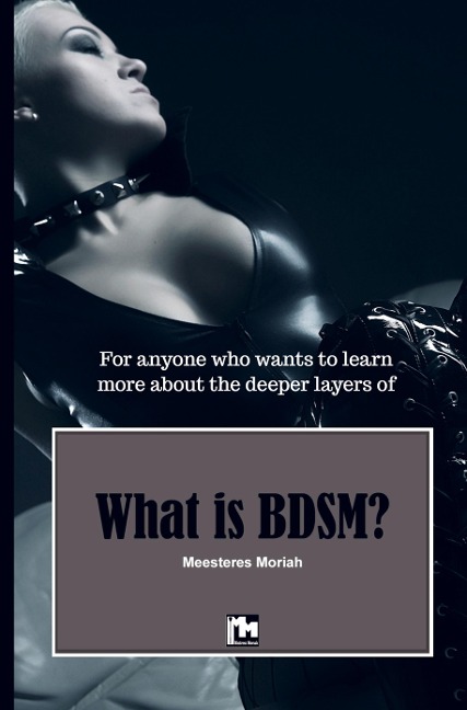 What is BDSM?: For anyone who wants to learn more about the deeper layers of BDSM