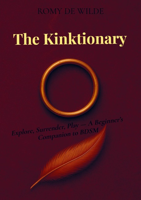 The Kinktionary: Explore, Surrender, Play - A Beginners Companion to BDSM