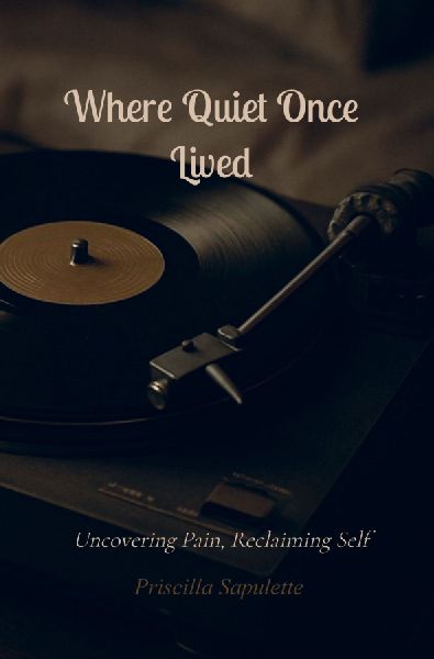 Where Quiet Once Lived: Uncovering Pain, Reclaiming Self