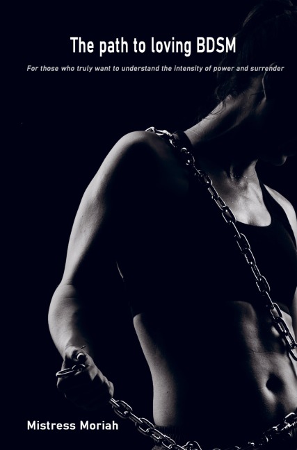 The path to loving BDSM: For those who truly want to understand the intensity of power and surrender