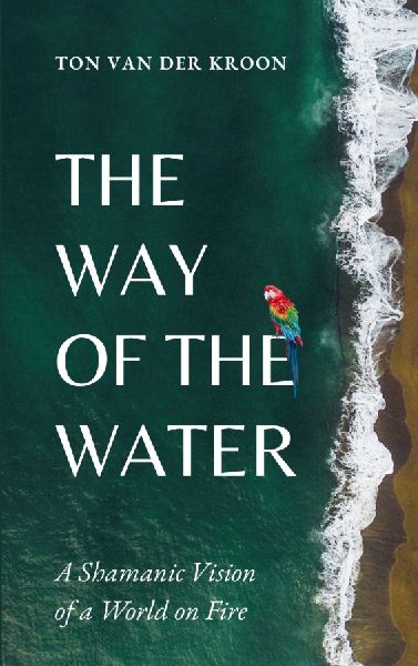 The Way of the Water: A Shamanic Vision for a World on Fire