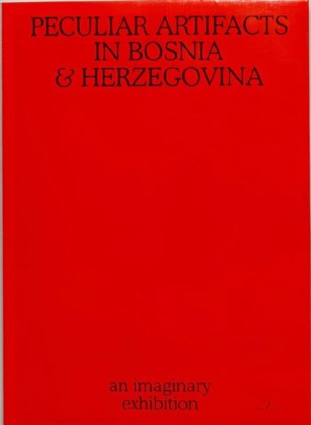 Peculiar Artifacts in Bosnia & Herzegovina - an imaginary exhibition