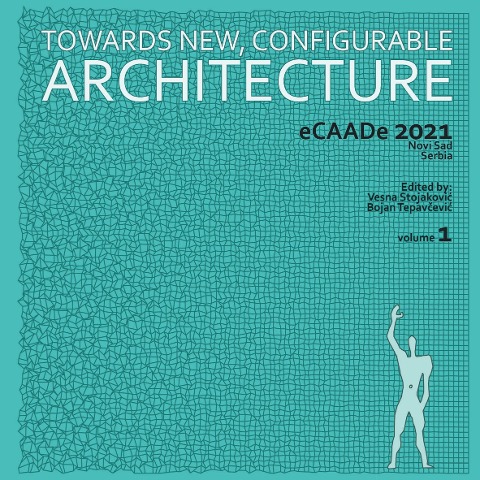 Towards a New, Configurable Architecture, Volume 1: Proceedings of the 39th International Hybrid Conference on Education and Research in Computer Aided Architectural Design in Europe, Novi Sad, Serbia, 8-10th September 2021