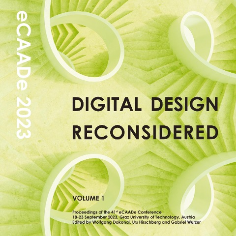 Digital Design Reconsidered - Volume 1: Proceedings of the 41st eCAADe conference, 18-23 September 2023, Graz University of Technology, Austria
