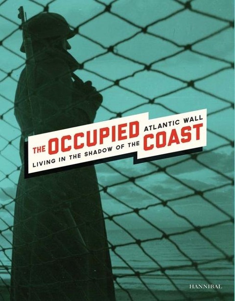 The Occupied Coast: Living in the Shadow of the Atlantic Wall