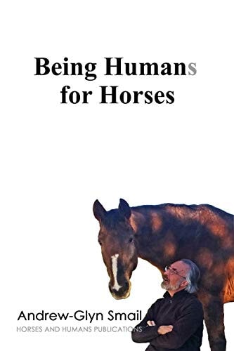 Being Humans for Horses The Power of Being with Horses