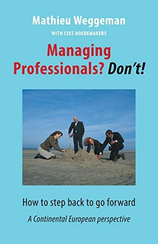 Managing Professionals? Don't! How to Step Back to Go Forward
