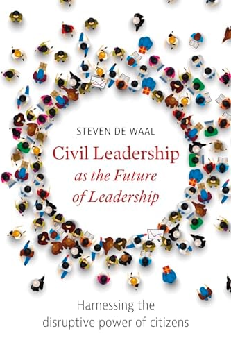 Civil Leadership as the Future of Leadership Harnessing the Disruptive Power of Citizens