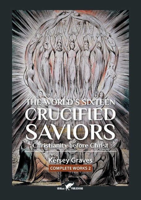 The World's Sixteen Crucified Saviors: or  Christianity before Christ