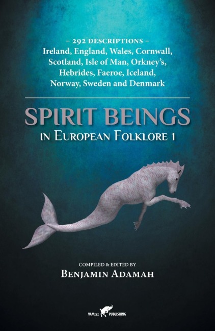 Spirit Beings in European Folklore 1: 292 descriptions - Ireland, England, Wales, Cornwall, Scotland, Isle of Man, Orkneys, Hebrides, Faeroe, Iceland, Norway, Sweden and Denmark