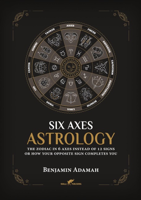 Six Axes Astrology: The zodiac in 6 axes instead of 12 signs or how your opposite sign completes you