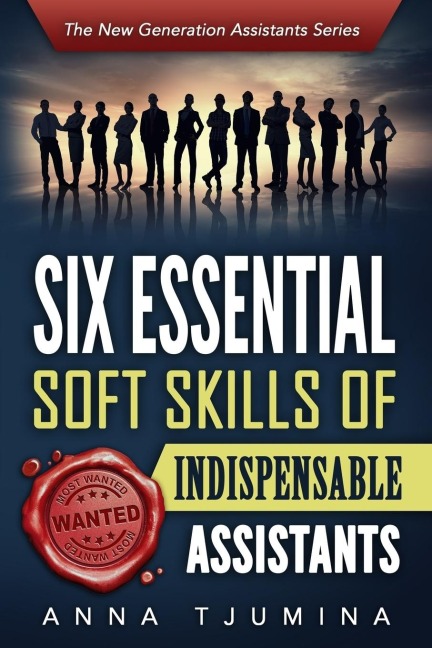 Six Essential Soft Skills of Indispensable Assistants: How PA personal development will secure your position