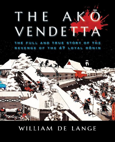 The Ak¿ Vendetta: The Full and True Story of the Revenge of the 47 Loyal R¿nin