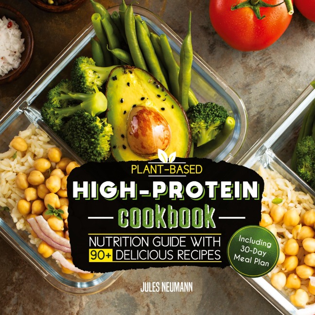 Plant-Based High-Protein Cookbook: Nutrition Guide With 90+ Delicious Recipes (Including 30-Day Meal Plan)