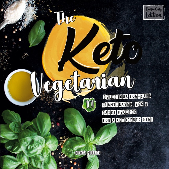 The Keto Vegetarian: 101 Delicious Low-Carb Plant-Based, Egg & Dairy Recipes For A Ketogenic Diet (Recipe-Only Edition), 2nd Edition