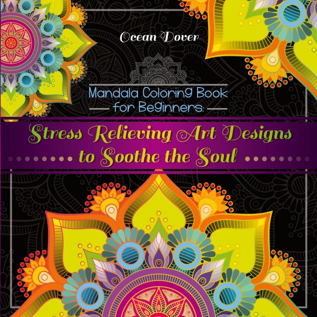 Mandala Coloring Book for Beginners: Stress Relieving Art Designs to Soothe the Soul