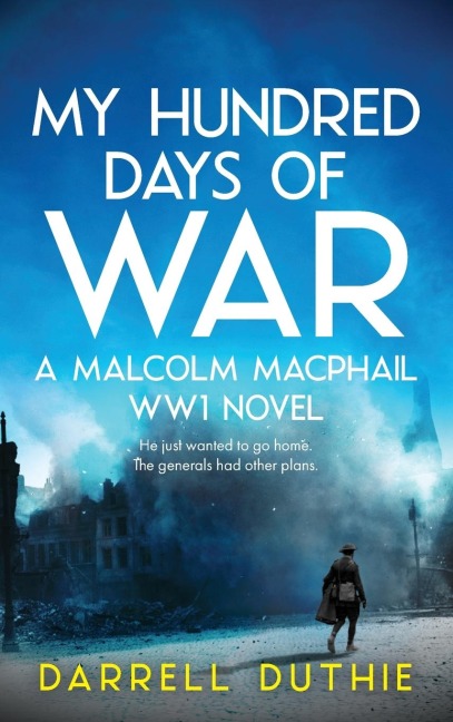 My Hundred Days of War: A Malcolm MacPhail WW1 novel