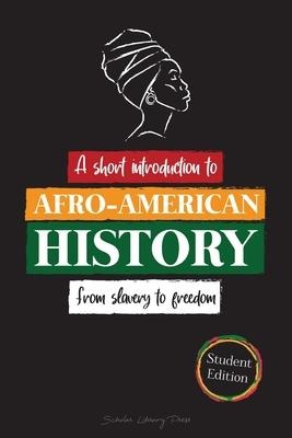 --A Short Introduction to Afro-American History - From Slavery to Freedom: (The untold story of Colonialism, Human Rights, Systemic Racism and Black Lives Matter - Student Edition)