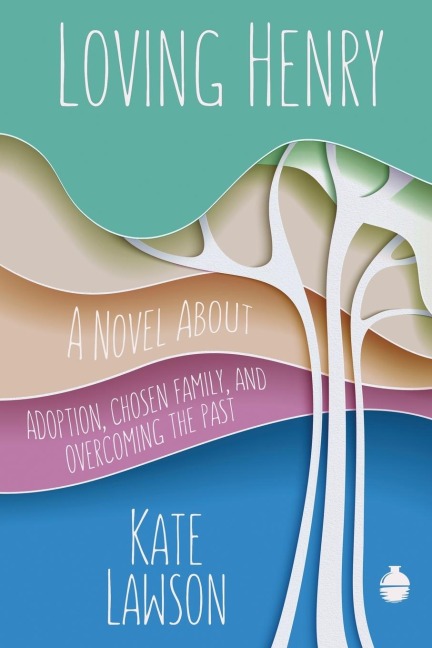 Loving Henry: A Novel About Adoption, Chosen Family, And Overcoming The Past
