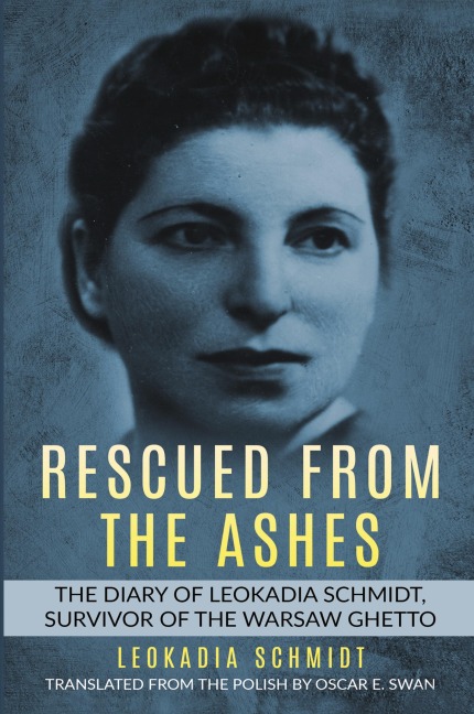 Rescued from the Ashes: The Diary of Leokadia Schmidt, Survivor of the Warsaw Ghetto