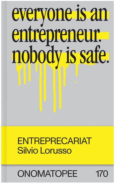 Entreprecariat: Everyone Is an Entrepreneur. Nobody Is Safe.