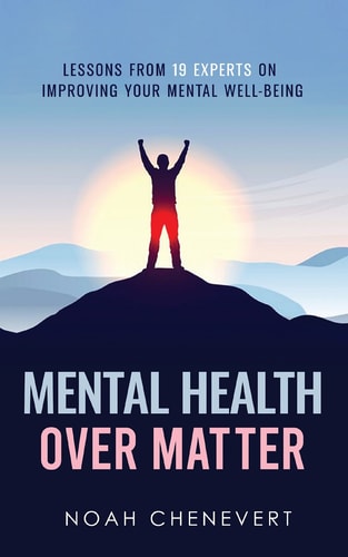 Mental Health Over Matter Lessons from 19 Experts on Improving Your Mental Well-being