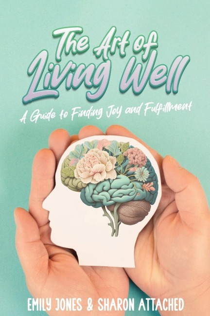 The Art of Living Well: A Guide to Finding Joy and Fulfillment
