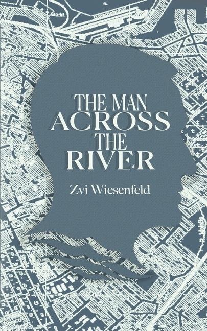 The Man Across the River: The incredible story of one man's will to survive the Holocaust