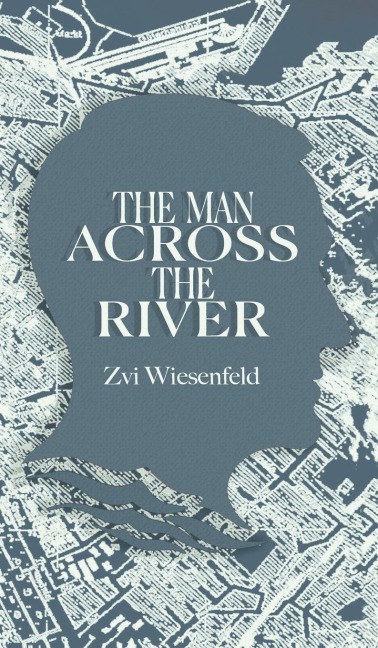 The Man Across the River: The incredible story of one mans will to survive the Holocaust