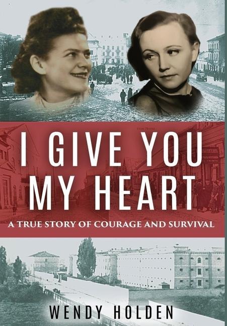 I Give You My Heart: A True Story of Courage and Survival