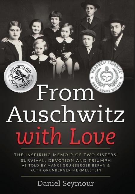 From Auschwitz with Love: The Inspiring Memoir of Two Sisters Survival, Devotion and Triumph as told by Manci Grunberger Beran & Ruth Grunberger Mermelstein