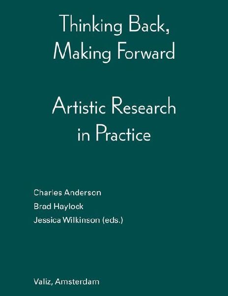 Thinking Back, Making Forward: Artistic Research in Practice