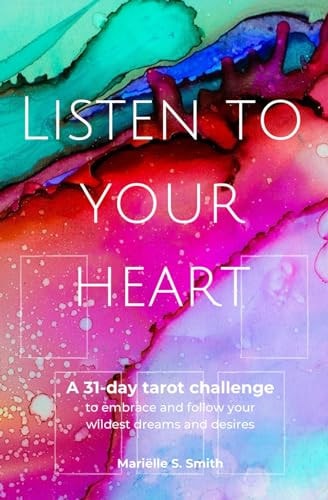 Listen to Your Heart A 31-day Tarot Challenge to Embrace and Follow Your Wildest Dreams and Desires
