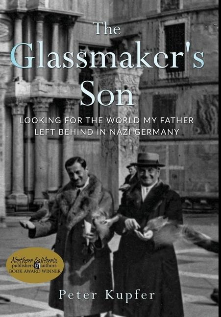 The Glassmakers Son: Looking for the World My Father Left Behind in Nazi Germany