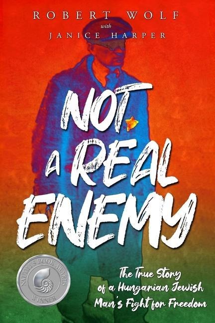 Not A Real Enemy: The True Story of a Hungarian Jewish Mans Fight for Freedom