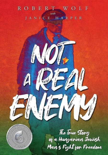 Not A Real Enemy: The True Story of a Hungarian Jewish Mans Fight for Freedom