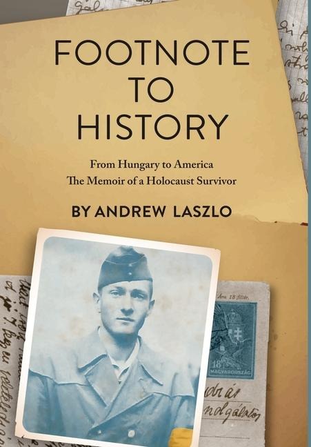 Footnote to History: From Hungary to America. The Memoir of a Holocaust Survivor