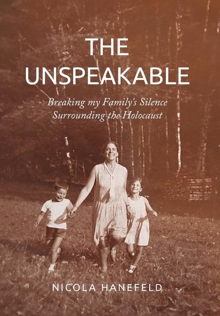 The Unspeakable: Breaking my Familys Silence surrounding the Holocaust