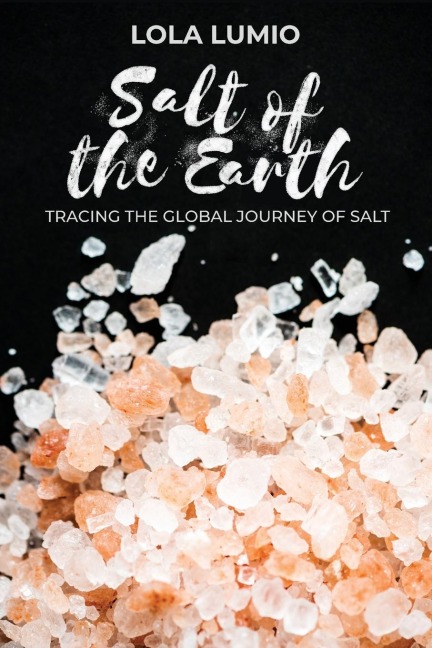 Salt of the Earth, Tracing the Global Journey of Salt: A Comprehensive History of the Worlds Most Essential Mineral,  and Unearthing the Historical Significance of Salt in Human Civilization