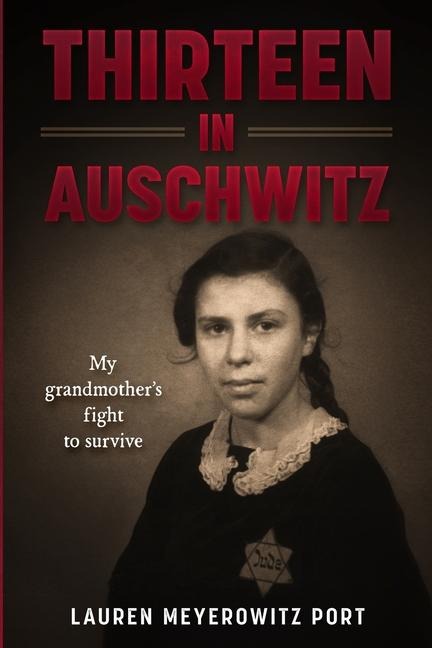 Thirteen in Auschwitz: My Grandmothers Fight to Survive