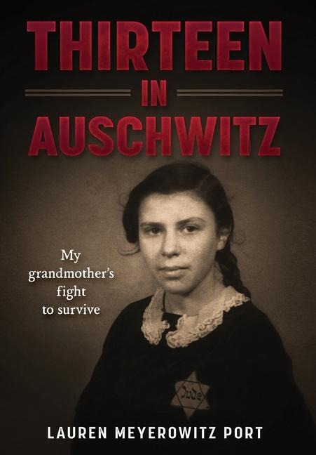 Thirteen in Auschwitz: My Grandmother's Fight to Survive