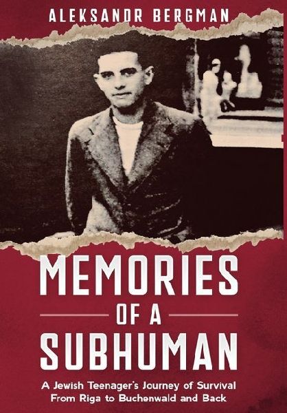 Memories of a Subhuman: A Jewish Teenager's Journey of Survival. From Riga to Buchenwald and Back