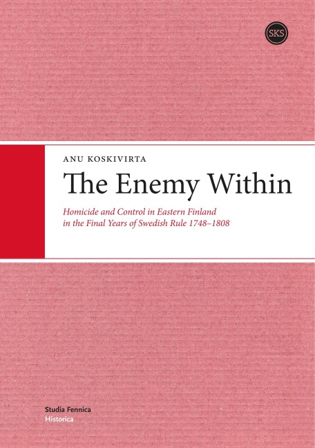 The Enemy Within: Homicide and Control in Eastern Finland in the Final Years of Swedish Rule 1748-1808